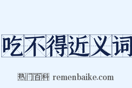吃不得近义词是什么意思的图片